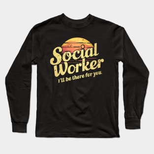 Social Worker " I'll Be There For You " Long Sleeve T-Shirt